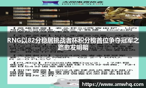 RNG以82分稳居挑战者杯积分榜首位争夺冠军之路愈发明朗