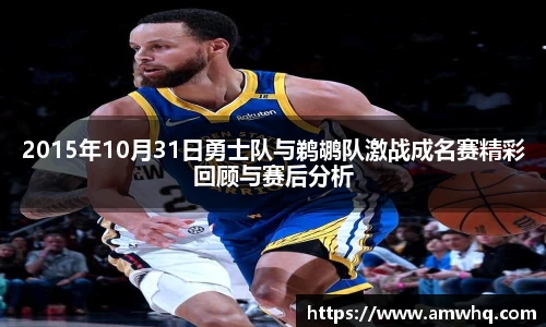 2015年10月31日勇士队与鹈鹕队激战成名赛精彩回顾与赛后分析